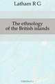 The ethnology of the British islands, R. G. Latham 