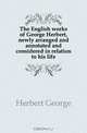The English works of George Herbert, newly arranged and annotated and considered in relation to his life, Herbert George 