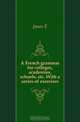 A French grammar for colleges, academies, schools, etc. With a series of exercises, Janes E. 