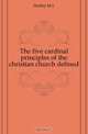 The five cardinal principles of the christian church defined, M. L. Hurley 