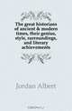 The great historians of ancient & modern times, their genius, style, surroundings, and literary achievements, Jordan Albert 