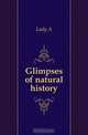 Glimpses of natural history, Lady A. 