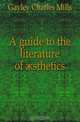 A guide to the literature of ?sthetics, Gayley Charles Mills 