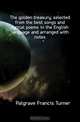 The golden treasury, selected from the best songs and lyrical poems in the English language and arranged with notes, Francis Turner Palgrave 