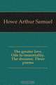 The greater love. Ode to immortality. The dreamer. Three poems, Howe Arthur Samuel 