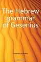 The Hebrew grammar of Gesenius, Gesenius Wilhelm 