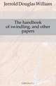 The handbook of swindling, and other papers, Jerrold Douglas William 