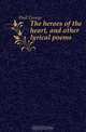 The heroes of the heart, and other lyrical poems, Hull George 