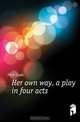 Her own way, a play in four acts, Fitch Clyde 