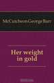 Her weight in gold, McCutcheon George Barr 