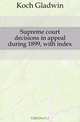 Supreme court decisions in appeal during 1899, with index, Koch Gladwin 