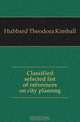 Classified selected list of references on city plannng, Hubbard Theodora Kimball 
