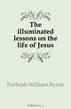 The illuminated lessons on the life of Jesus, William Byron Forbush 