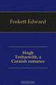 Hugh Trebarwith, a Cornish romance, Foskett Edward 