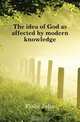 The idea of God as affected by modern knowledge, John Fiske 