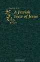 A Jewish view of Jesus, Enelow H. G. 