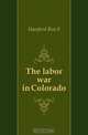 The labor war in Colorado, Hanford Ben 