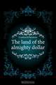 The land of the almighty dollar, Gordon H. Panmure 