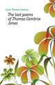 The last poems of Thomas Cambria Jones, Jones Thomas Cambria 