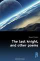 The last knight, and other poems, Maynard Theodore 