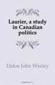 Laurier, a study in Canadian politics, Dafoe John Wesley 