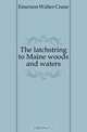 The latchstring to Maine woods and waters, Emerson Walter Crane 