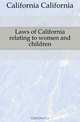 Laws of California relating to women and children, California 