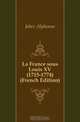 La France sous Louis XV (1715-1774) (French Edition), Jobez Alphonse 