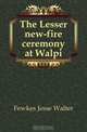 The Lesser new-fire ceremony at Walpi, Fewkes Jesse Walter 