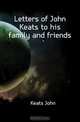 Letters of John Keats to his family and friends, Keats John 