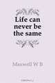 Life can never be the same, Maxwell W B 