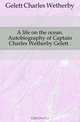 A life on the ocean. Autobiography of Captain Charles Wetherby Gelett .., Gelett Charles Wetherby 