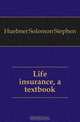 Life insurance, a textbook, Huebner Solomon Stephen 
