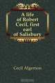 A life of Robert Cecil, first earl of Salisbury, Cecil Algernon 