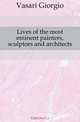 Lives of the most eminent painters, sculptors and architects, Vasari Giorgio 