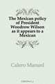 The Mexican policy of President Woodrow Wilson as it appears to a Mexican, Calero Manuel 