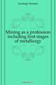 Mining as a profession including first stages of metallurgy, Jennings Hennen 