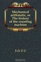 Mechanical arithmetic, or The history of the counting machine, Felt D. E. 