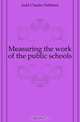 Measuring the work of the public schools, Judd Charles Hubbard 