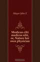 Modicus cibi medicus sibi, or, Nature her own physician, Mayor John E 