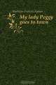 My lady Peggy goes to town, Mathews Frances Aymar 