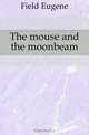 The mouse and the moonbeam, Eugene Field 