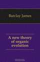 A new theory of organic evolution, Barclay James 