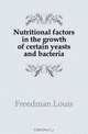 Nutritional factors in the growth of certain yeasts and bacteria, Freedman Louis 