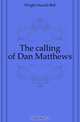 The calling of Dan Matthews, Wright Harold Bell 