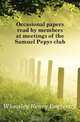 Occasional papers read by members at meetings of the Samuel Pepys club, Wheatley Henry Benjamin 