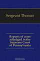 Reports of cases adjudged in the Supreme Court of Pennsylvania, Sergeant Thomas 