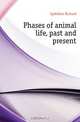 Phases of animal life, past and present, Lydekker Richard 