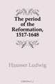 The period of the Reformation, 1517-1648, Hausser Ludwig 