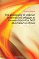 The philosophy of unbelief in morals and religion, as discoverable in the faith and character of men, Hooker Herman 